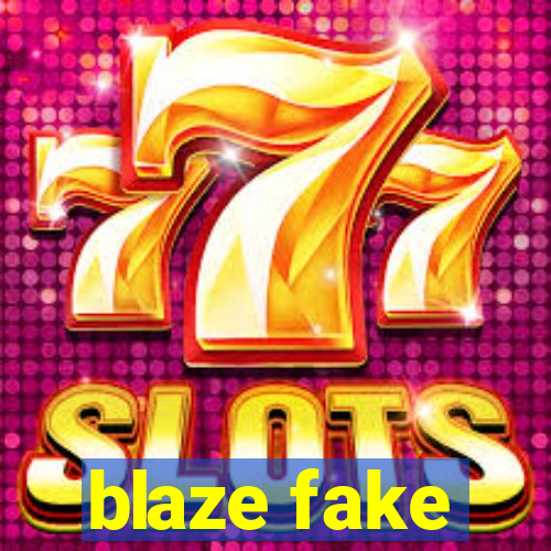 blaze fake